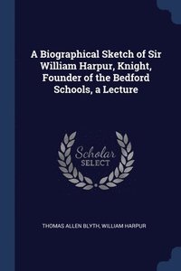 bokomslag A Biographical Sketch of Sir William Harpur, Knight, Founder of the Bedford Schools, a Lecture