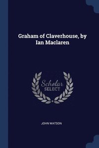 bokomslag Graham of Claverhouse, by Ian Maclaren