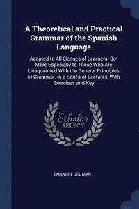 bokomslag A Theoretical and Practical Grammar of the Spanish Language
