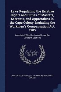 bokomslag Laws Regulating the Relative Rights and Duties of Masters, Servants, and Apprentices in the Cape Colony, Including the Workmen's Compensation Act, 1905