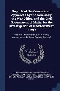 bokomslag Reports of the Commission Appointed by the Admiralty, the War Office, and the Civil Government of Malta, for the Investigation of Mediterranean Fever