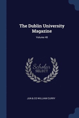 The Dublin University Magazine; Volume 48 1