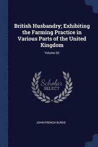 bokomslag British Husbandry; Exhibiting the Farming Practice in Various Parts of the United Kingdom; Volume 02
