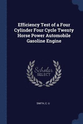 bokomslag Efficiency Test of a Four Cylinder Four Cycle Twenty Horse Power Automobile Gasoline Engine