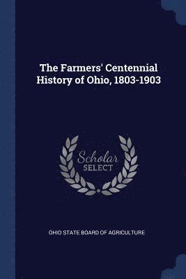 The Farmers' Centennial History of Ohio, 1803-1903 1