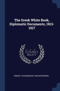 bokomslag The Greek White Book, Diplomatic Documents, 1913-1917