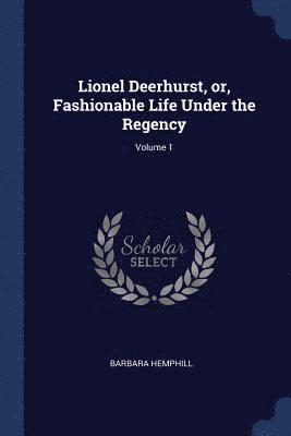 Barbara Hemphill - Lionel Deerhurst, or, Fashionable Life Under the Regency; Volume 1, Häftad