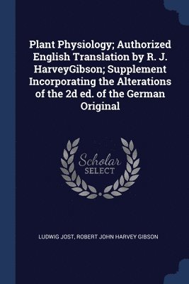 Plant Physiology; Authorized English Translation by R. J. HarveyGibson; Supplement Incorporating the Alterations of the 2d ed. of the German Original 1