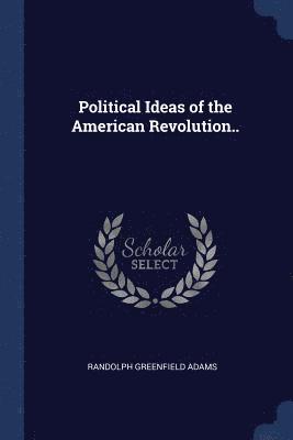 Randolph Greenfield Adams - Political Ideas of the American Revolution.., Häftad