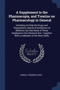 bokomslag A Supplement to the Pharmacopia, and Treatise on Pharmacology in General