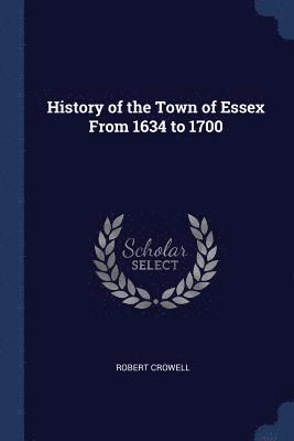 History of the Town of Essex From 1634 to 1700 1