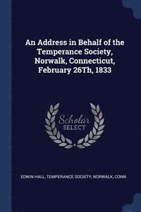 bokomslag An Address in Behalf of the Temperance Society, Norwalk, Connecticut, February 26Th, 1833