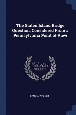 Samuel Wagner - Staten Island Bridge Question, Considered From a Pennsylvania Point of View, Häftad