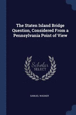 bokomslag The Staten Island Bridge Question, Considered From a Pennsylvania Point of View