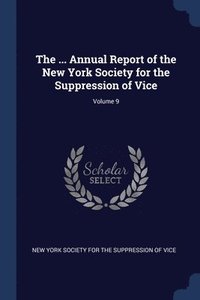 bokomslag The ... Annual Report of the New York Society for the Suppression of Vice; Volume 9