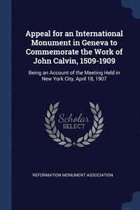 bokomslag Appeal for an International Monument in Geneva to Commemorate the Work of John Calvin, 1509-1909
