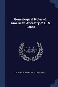 bokomslag Genealogical Notes--1. American Ancestry of U. S. Grant