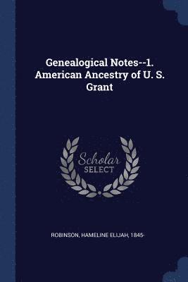 Genealogical Notes--1. American Ancestry of U. S. Grant 1