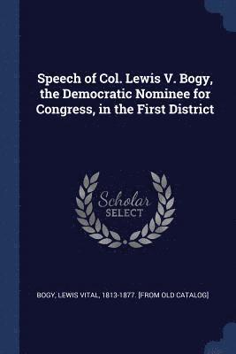 Speech of Col. Lewis V. Bogy, the Democratic Nominee for Congress, in the First District 1
