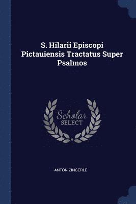 S. Hilarii Episcopi Pictauiensis Tractatus Super Psalmos 1