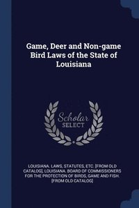 bokomslag Game, Deer and Non-game Bird Laws of the State of Louisiana