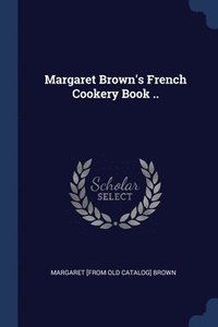 bokomslag Margaret Brown's French Cookery Book ..