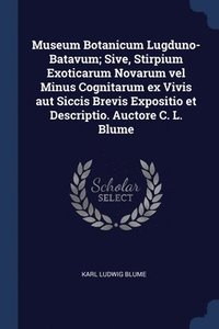 bokomslag Museum Botanicum Lugduno-Batavum; Sive, Stirpium Exoticarum Novarum vel Minus Cognitarum ex Vivis aut Siccis Brevis Expositio et Descriptio. Auctore C. L. Blume