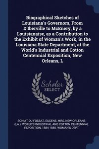 bokomslag Biographical Sketches of Louisiana's Governors, From D'Iberville to McEnery, by a Louisianaise, as a Contribution to the Exhibit of Woman's Work, in the Louisiana State Department, at the World's