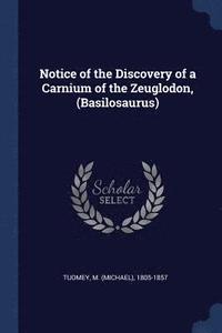 bokomslag Notice of the Discovery of a Carnium of the Zeuglodon, (Basilosaurus)