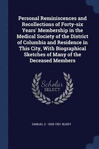 bokomslag Personal Reminiscences and Recollections of Forty-six Years' Membership in the Medical Society of the District of Columbia and Residence in This City, With Biographical Sketches of Many of the