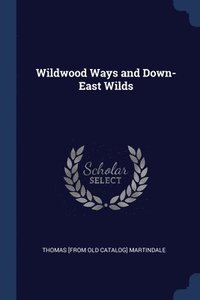 bokomslag Wildwood Ways and Down-East Wilds