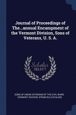 bokomslag Journal of Proceedings of The...annual Encampment of the Vermont Division, Sons of Veterans, U. S. A.