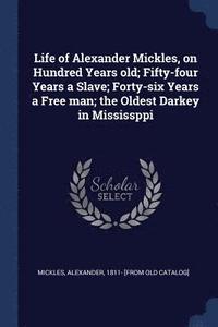 bokomslag Life of Alexander Mickles, on Hundred Years old; Fifty-four Years a Slave; Forty-six Years a Free man; the Oldest Darkey in Mississppi