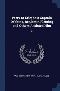 bokomslag Perry at Erie; how Captain Dobbins, Benjamin Fleming and Others Assisted Him