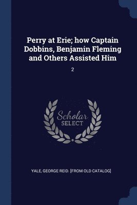 bokomslag Perry at Erie; how Captain Dobbins, Benjamin Fleming and Others Assisted Him