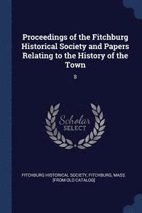 bokomslag Proceedings of the Fitchburg Historical Society and Papers Relating to the History of the Town