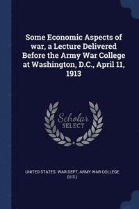 bokomslag Some Economic Aspects of war, a Lecture Delivered Before the Army War College at Washington, D.C., April 11, 1913