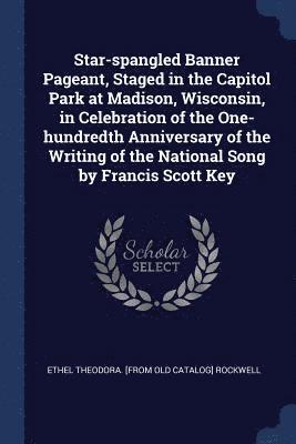 Star-spangled Banner Pageant, Staged in the Capitol Park at Madison, Wisconsin, in Celebration of the One-hundredth Anniversary of the Writing of the National Song by Francis Scott Key 1