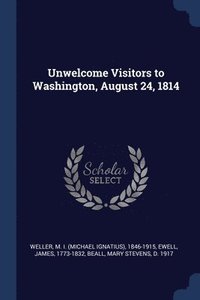 bokomslag Unwelcome Visitors to Washington, August 24, 1814