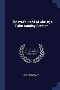 bokomslag The War's Need of Christ; a Palm Sunday Sermon