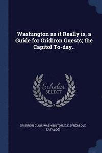 bokomslag Washington as it Really is, a Guide for Gridiron Guests; the Capitol To-day..