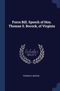 bokomslag Force Bill. Speech of Hon. Thomas S. Bocock, of Virginia