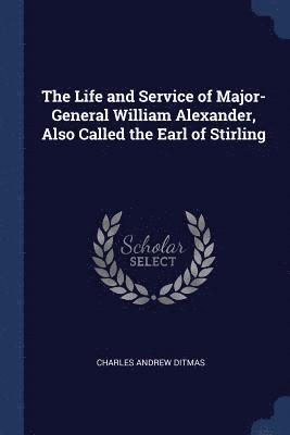 Charles Andrew Ditmas - Life and Service of Major-General William Alexander, Also Called the Earl of Stirling, Häftad