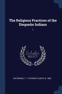 bokomslag The Religious Practices of the Diegueo Indians
