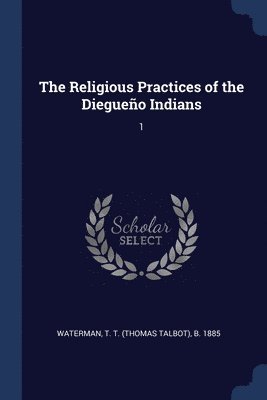 The Religious Practices of the Diegueo Indians 1