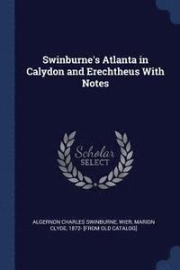 bokomslag Swinburne's Atlanta in Calydon and Erechtheus With Notes