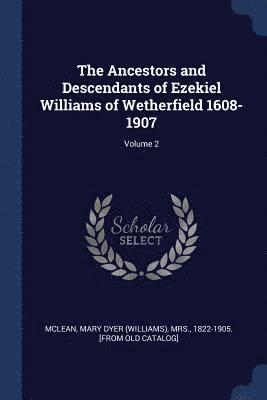 bokomslag The Ancestors and Descendants of Ezekiel Williams of Wetherfield 1608-1907; Volume 2