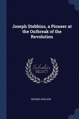 Joseph Stebbins, a Pioneer at the Outbreak of the Revolution 1