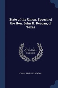 bokomslag State of the Union. Speech of the Hon. John H. Reagan, of Texas