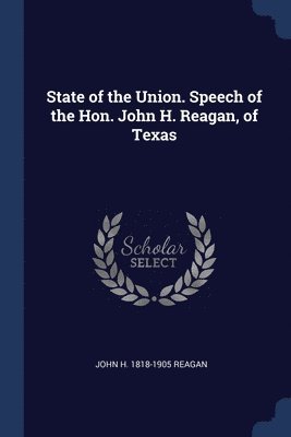 bokomslag State of the Union. Speech of the Hon. John H. Reagan, of Texas